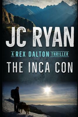 The Inca Con: A Rex Dalton Thriller by Jc Ryan