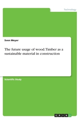 The future usage of wood. Timber as a sustainable material in construction by Sven Meyer