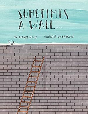 Sometimes a Wall by Dianne White, Barroux