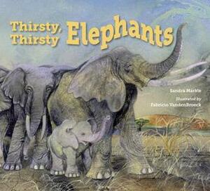 Thirsty, Thirsty Elephants by Fabricio Vanden Broeck, Sandra Markle