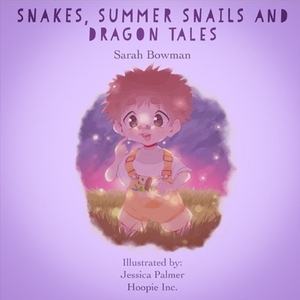 Snakes, Summer Snails and Dragon Tales by Sarah Bowman