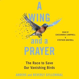 A Wing and a Prayer: The Race to Save Our Vanishing Birds by Beverly Gyllenhaal, Anders Gyllenhaal