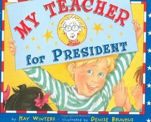 My Teacher for President by Denise Brunkus, Kay Winters