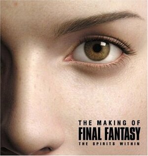 The Making of Final Fantasy: The Spirits Within by Steven L. Kent