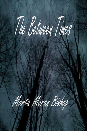 The Between Times by Marta Moran Bishop
