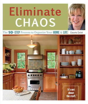Eliminate Chaos: The 10-Step Process to Organize Your Home and Life by Laura Leist, Adam L. Weintraub