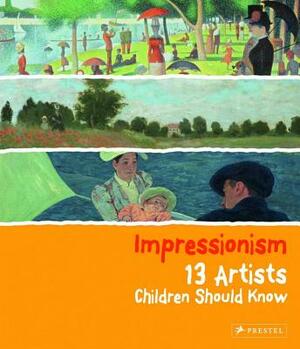 Impressionism: 13 Artists Children Should Know by Florian Heine