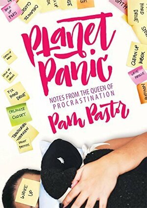 Planet Panic: Notes from the Queen of Procrastination by Pam Pastor