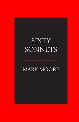 Sixty Sonnets by Mark Moore