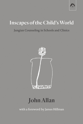 Inscapes of the Child's World: Jungian Counseling in Schools and Clinics by John Allan