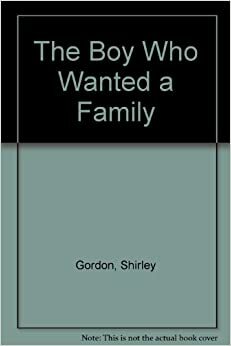 The Boy Who Wanted a Family by Shirley Gordon