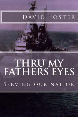 Thru my fathers eyes: Serving our nation by David Foster, Foster Family