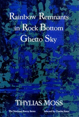Rainbow Remnants in Rock Bottom Ghetto Sky by Charles Simic, Thylias Moss