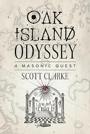 Oak Island Odyssey: A Masonic Quest by Scott Clarke