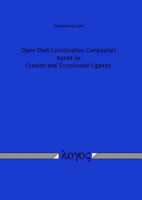 Open-Shell Coordination Compounds Based on Cyanide and Scorpionate Ligands by Delphine Garnier