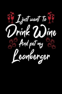 I Just Wanna Drink Wine And Pet My Leonberger by Hopeful Designs