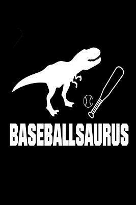 Baseballsaurus: Funny T-Rex Dinosaur Baseball Training Logbook Gift by Creative Juices Publishing