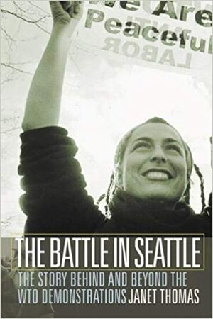 The Battle in Seattle: The Story Behind and Beyond the WTO Demonstrations by Janet Thomas