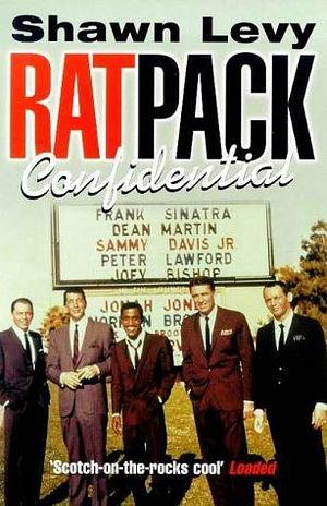 Rat pack confidential: Frank, Dean, Sammy, Peter, Joey & the last great showbiz party by Shawn Levy, Shawn Levy