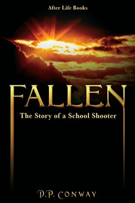 Fallen: The Story of a School Shooter by D. P. Conway