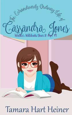 Walker Wildcats Year 2: The Extraordinarily Ordinary Life of Cassandra Jones by Tamara Hart Heiner