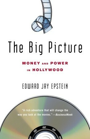 The Big Picture: Money and Power in Hollywood by Edward Jay Epstein