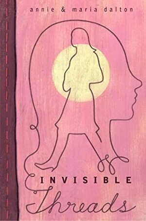 Invisible Threads by Maria Dalton, Annie Dalton