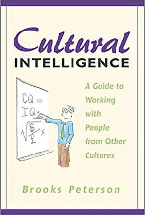 Cultural Intelligence: A Guide to Working with People from Other Cultures by Brooks Peterson