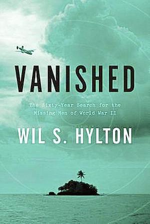 Vanished: The Sixty-Year Search for the Missing Men of World War II by Wil S. Hylton
