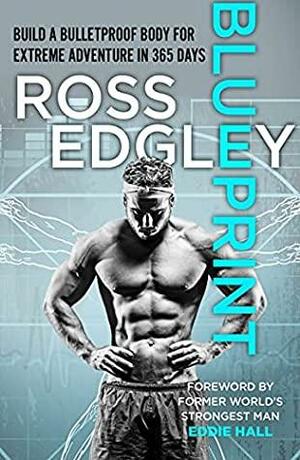 Blueprint: Build a Bulletproof Body for Extreme Adventure in 365 Days by Ross Edgley