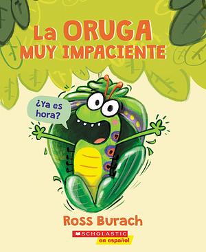 La oruga muy impaciente by Ross Burach, Ross Burach