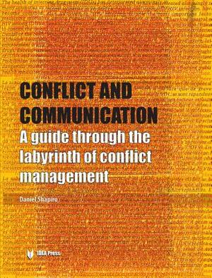 Conflict and Communication: A Guide Through the Labyrinth of Conflict Management by Daniel Shapiro