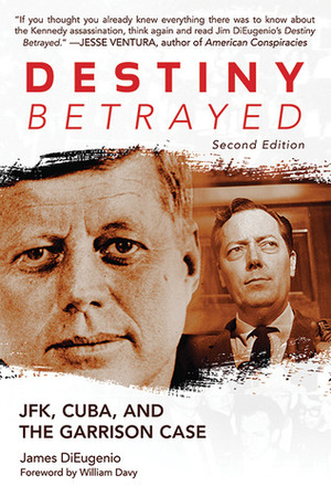 Destiny Betrayed: JFK, Cuba, and the Garrison Case by James DiEugenio
