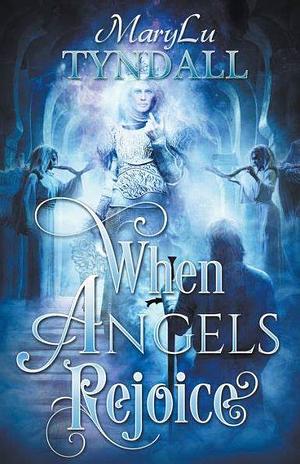 When Angels Rejoice by MaryLu Tyndall