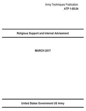 Army Techniques Publication ATP 1-05.04 Religious Support and Internal Advisement 2017 by United States Government Us Army