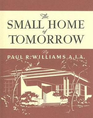 The Small Home of Tomorrow by Paul R. Williams