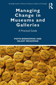 Managing Change in Museums and Galleries: A Practical Guide by Hilary McGowan, Piotr Bienkowski