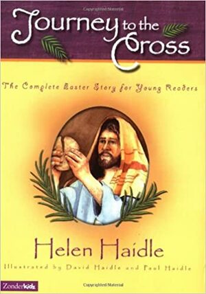 Journey to the Cross: The Complete Easter Story for Young Readers by Helen C. Haidle