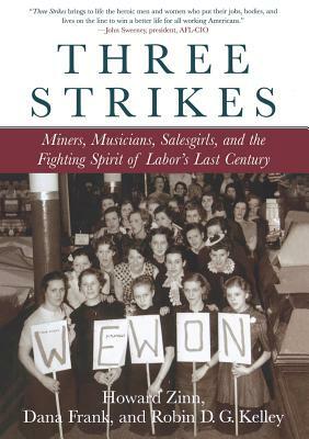 Three Strikes: Miners, Musicians, Salesgirls, and the Fighting Spirit of Labor's Last Century by Robin D.G. Kelley, Dana Frank, Howard Zinn