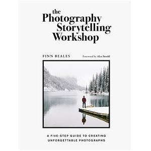 The Photography Storytelling Workshop: A five-step guide to creating unforgettable photographs by Finn Beales