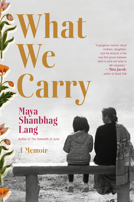 What We Carry: A Memoir by Maya Shanbhag Lang