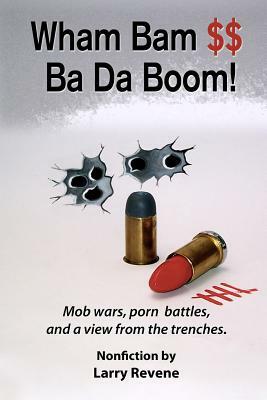 Wham Bam $$ Ba Da Boom!: Mob Wars, Porn Battles and a View from the Trenches. by Larry Revene