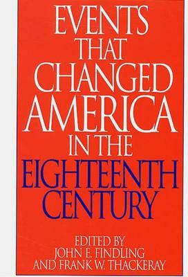 Events That Changed America in the Eighteenth Century by John E. Findling, Frank W. Thackeray