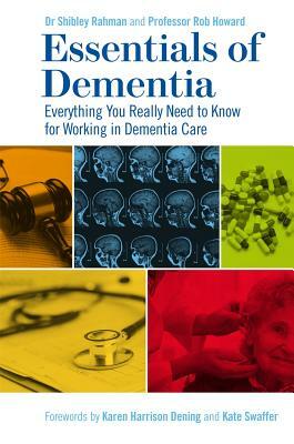 Essentials of Dementia: Everything You Really Need to Know for Working in Dementia Care by Shibley Rahman, Robert Howard
