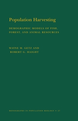 Population Harvesting (Mpb-27), Volume 27: Demographic Models of Fish, Forest, and Animal Resources. (Mpb-27) by Wayne M. Getz, Robert G. Haight