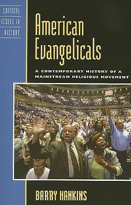 American Evangelicals: A Contemporary History of a Mainstream Religious Movement by Barry Hankins