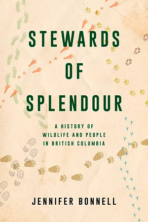 Stewards of Splendour: A History of Wildlife and People in British Columbia by Jennifer Bonnell