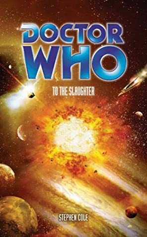 Doctor Who: To The Slaughter by Stephen Cole