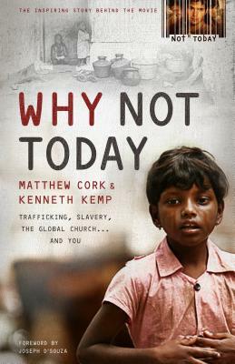 Why Not Today: Trafficking, Slavery, the Global Church . . . and You by Matthew Cork, Kenneth Kemp