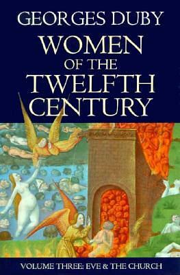 Women of the Twelfth Century, Volume 3: Eve and the Church by Georges Duby